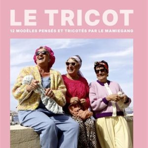 Le tricot, les Mains de Mamie: 12 modèles pensés et tricotés par Le MamieGang